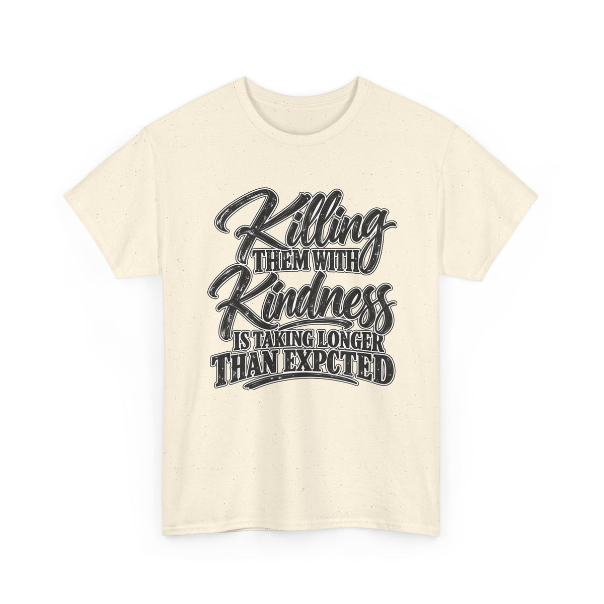 T-Shirt — "Killing Them With Kindness Is Taking Longer Than I Expected" Graphic Tee