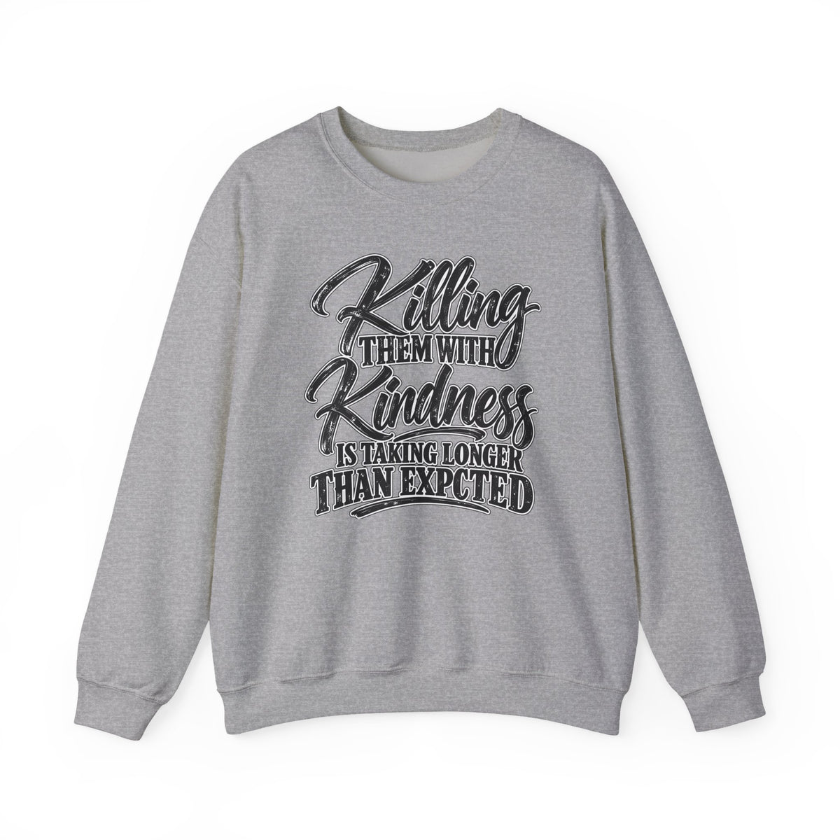 Crewneck Sweatshirt — "Killing Them With Kindness Is Taking Longer Than I Expected" Graphic
