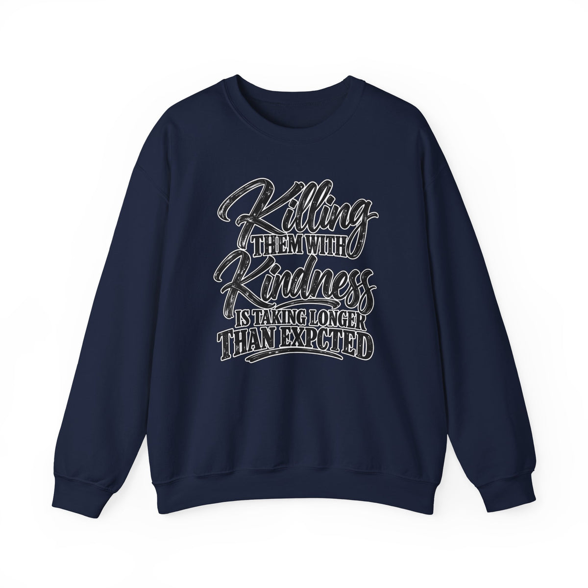 Crewneck Sweatshirt — "Killing Them With Kindness Is Taking Longer Than I Expected" Graphic