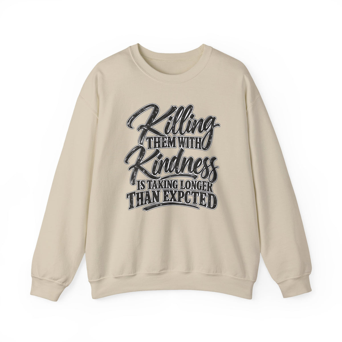 Crewneck Sweatshirt — "Killing Them With Kindness Is Taking Longer Than I Expected" Graphic