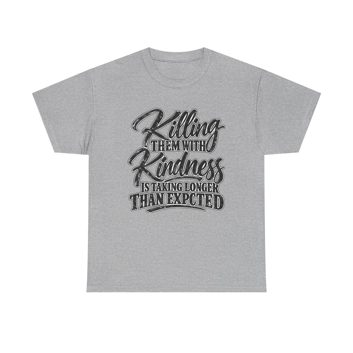T-Shirt — "Killing Them With Kindness Is Taking Longer Than I Expected" Graphic Tee
