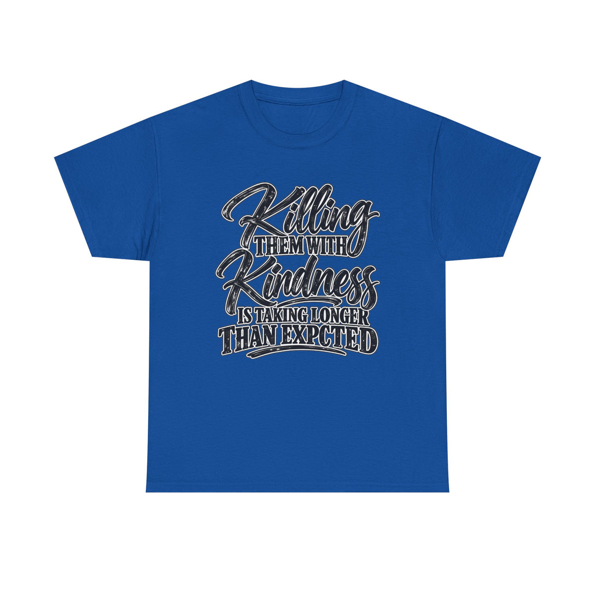 T-Shirt — "Killing Them With Kindness Is Taking Longer Than I Expected" Graphic Tee