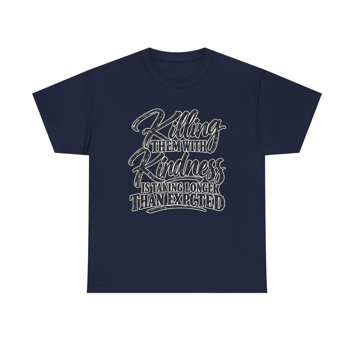 T-Shirt — "Killing Them With Kindness Is Taking Longer Than I Expected" Graphic Tee
