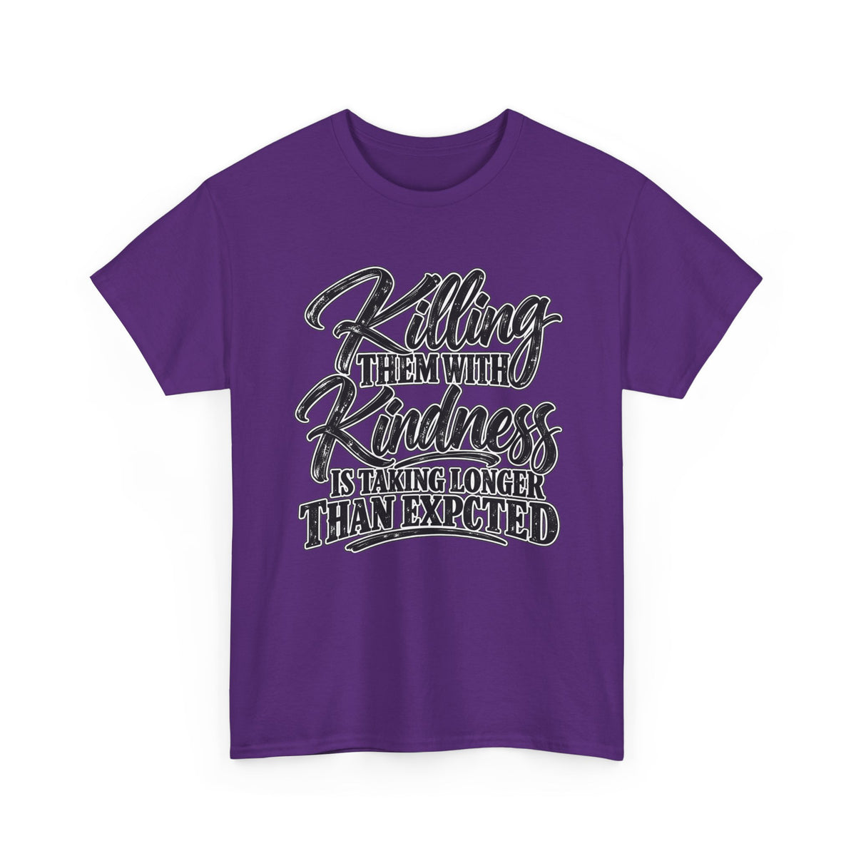 T-Shirt — "Killing Them With Kindness Is Taking Longer Than I Expected" Graphic Tee