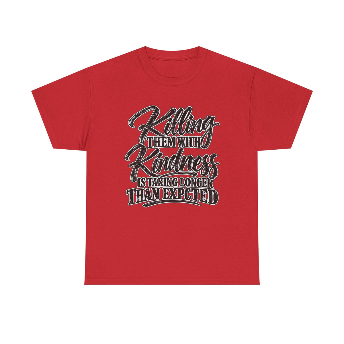 T-Shirt — "Killing Them With Kindness Is Taking Longer Than I Expected" Graphic Tee