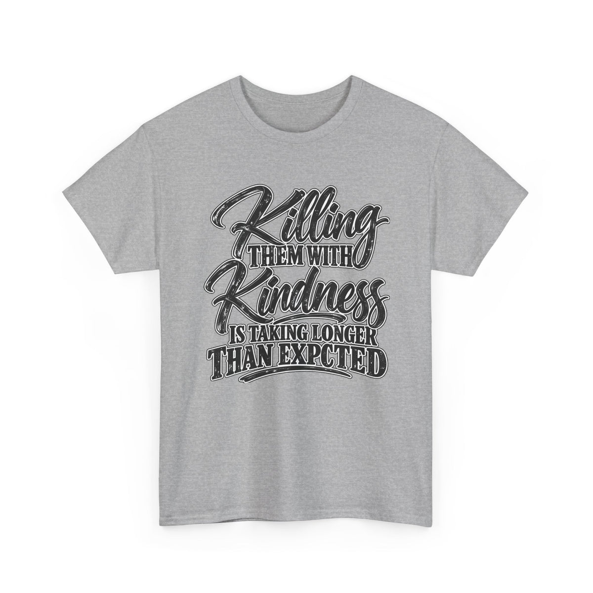 T-Shirt — "Killing Them With Kindness Is Taking Longer Than I Expected" Graphic Tee