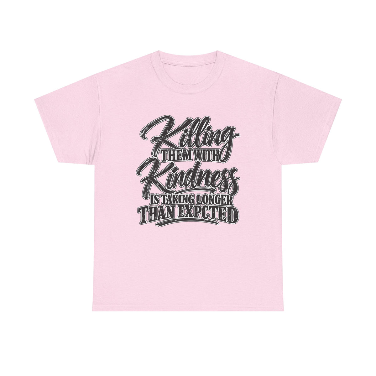 T-Shirt — "Killing Them With Kindness Is Taking Longer Than I Expected" Graphic Tee