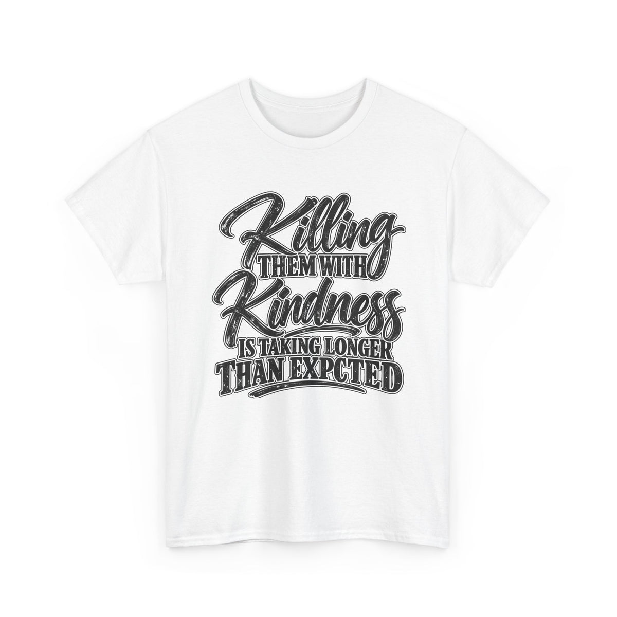 T-Shirt — "Killing Them With Kindness Is Taking Longer Than I Expected" Graphic Tee