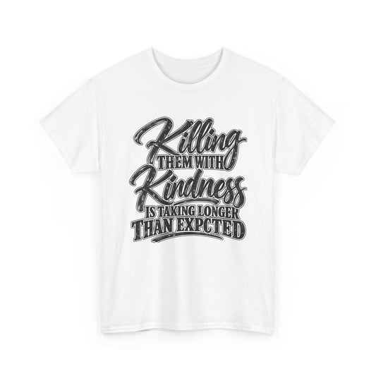 T-Shirt — "Killing Them With Kindness Is Taking Longer Than I Expected" Graphic Tee