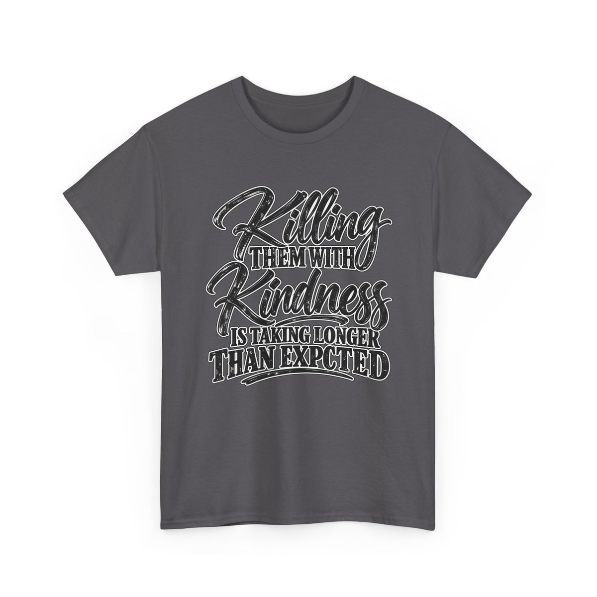 T-Shirt — "Killing Them With Kindness Is Taking Longer Than I Expected" Graphic Tee