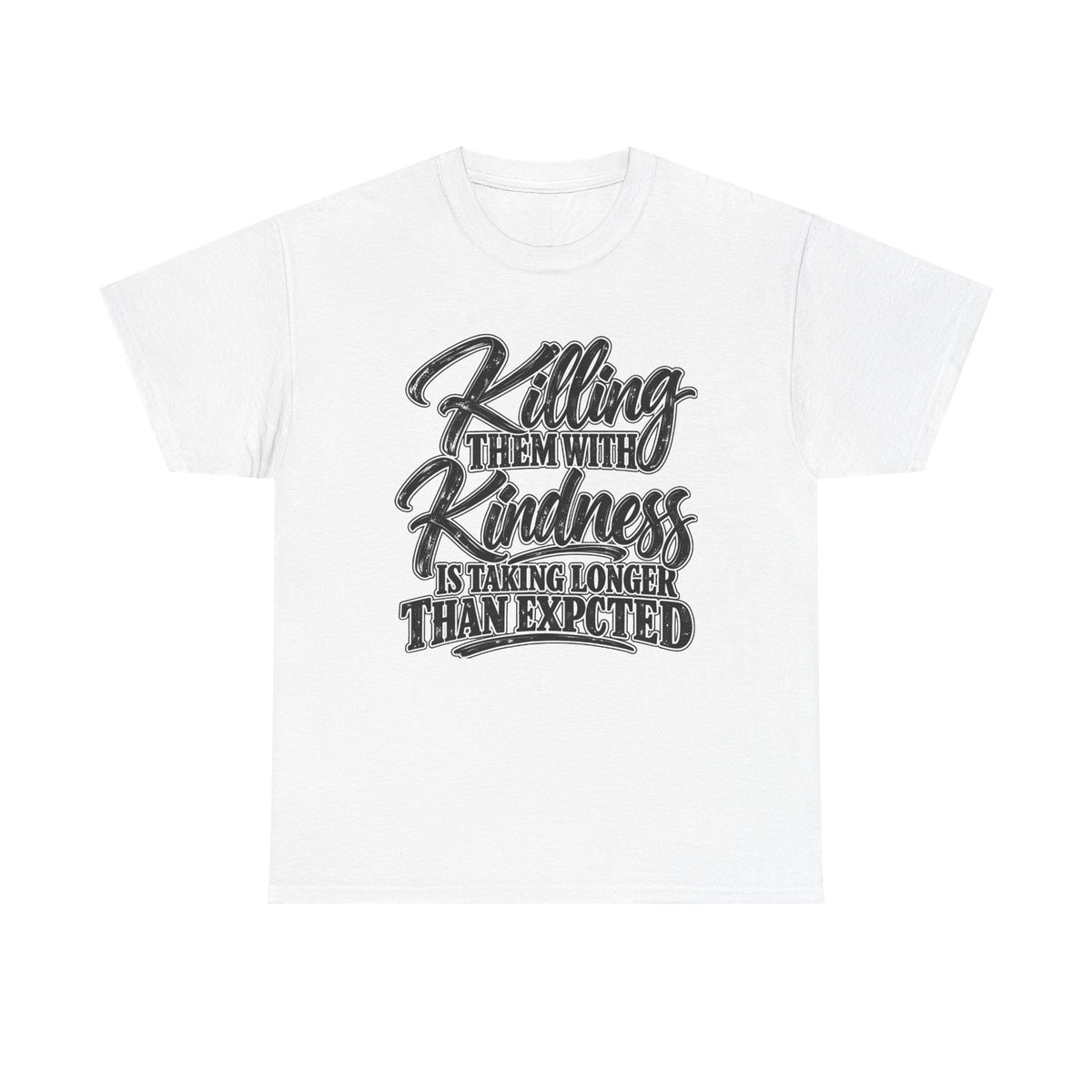T-Shirt — "Killing Them With Kindness Is Taking Longer Than I Expected" Graphic Tee