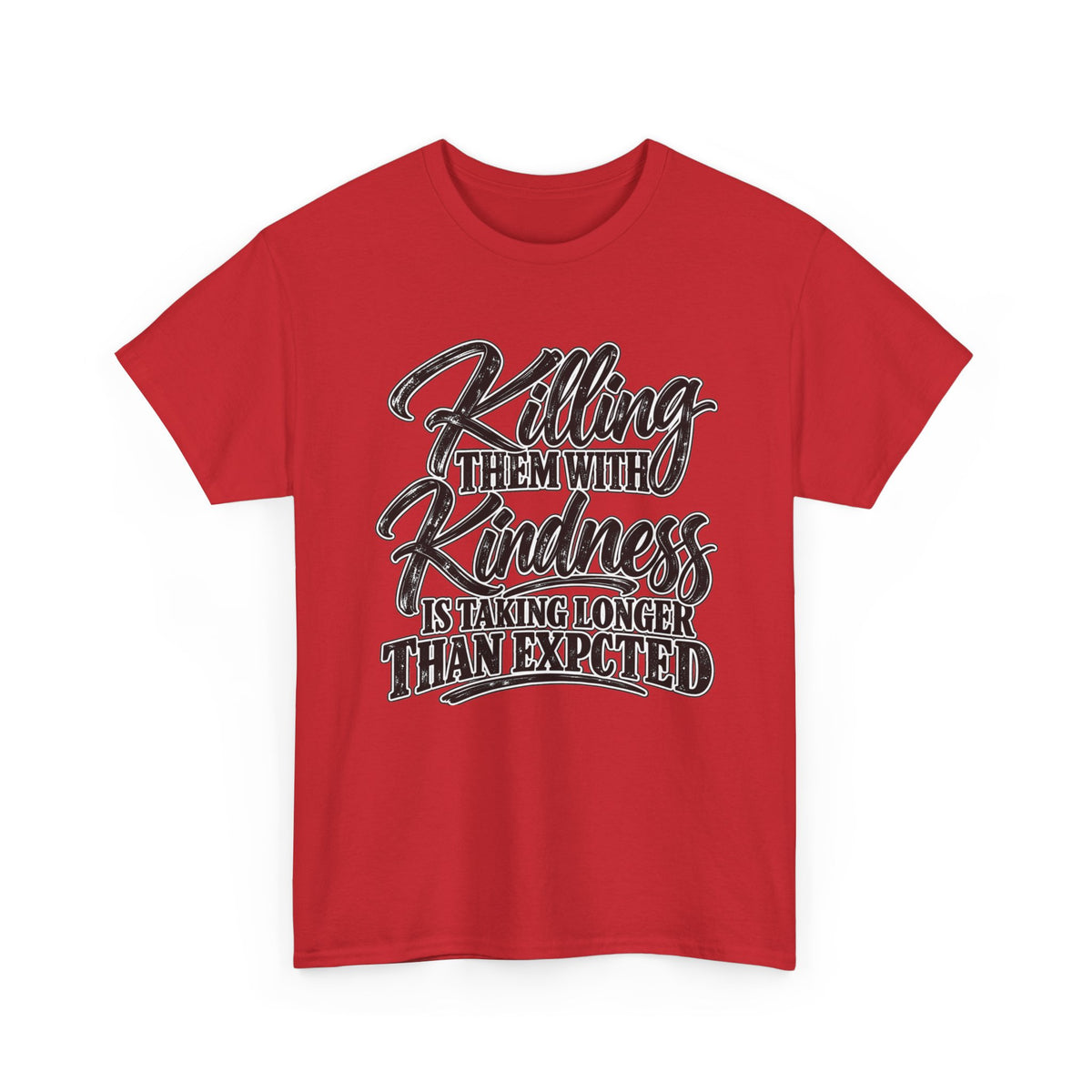 T-Shirt — "Killing Them With Kindness Is Taking Longer Than I Expected" Graphic Tee