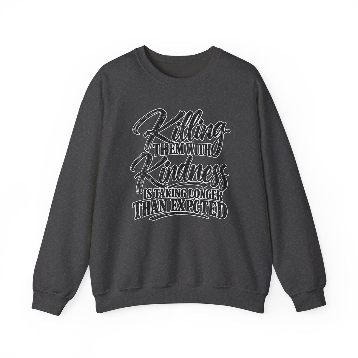 Crewneck Sweatshirt — "Killing Them With Kindness Is Taking Longer Than I Expected" Graphic