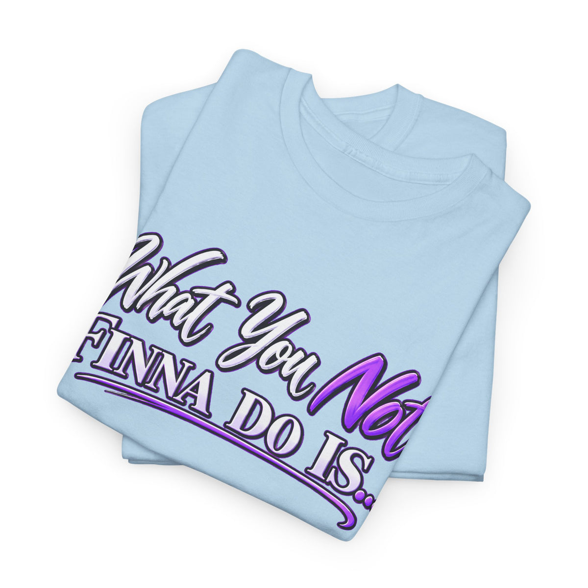 "What You Not Finna Do Is..." Sassy Graphic Graphic Tee