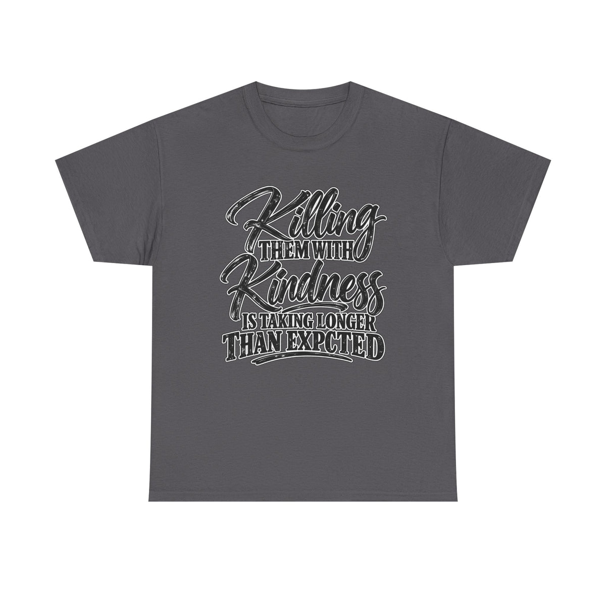 T-Shirt — "Killing Them With Kindness Is Taking Longer Than I Expected" Graphic Tee