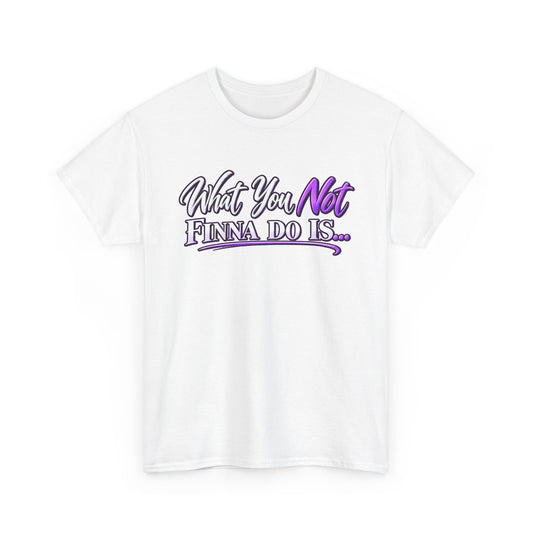 "What You Not Finna Do Is..." Sassy Graphic Graphic Tee