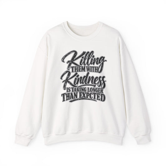 Crewneck Sweatshirt — "Killing Them With Kindness Is Taking Longer Than I Expected" Graphic