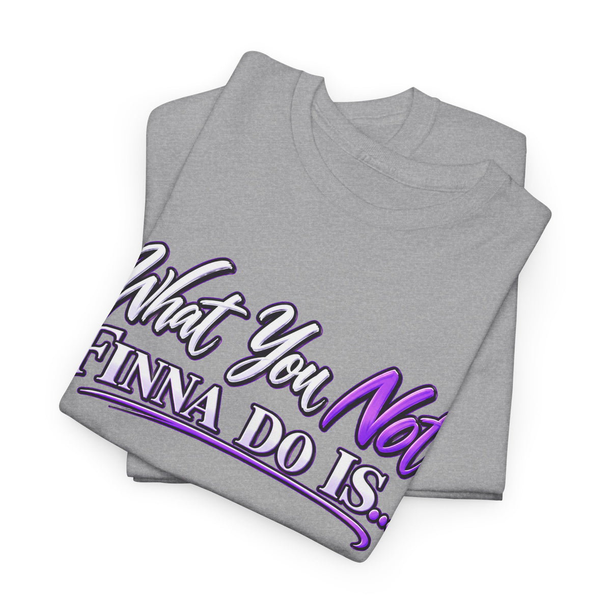 "What You Not Finna Do Is..." Sassy Graphic Graphic Tee