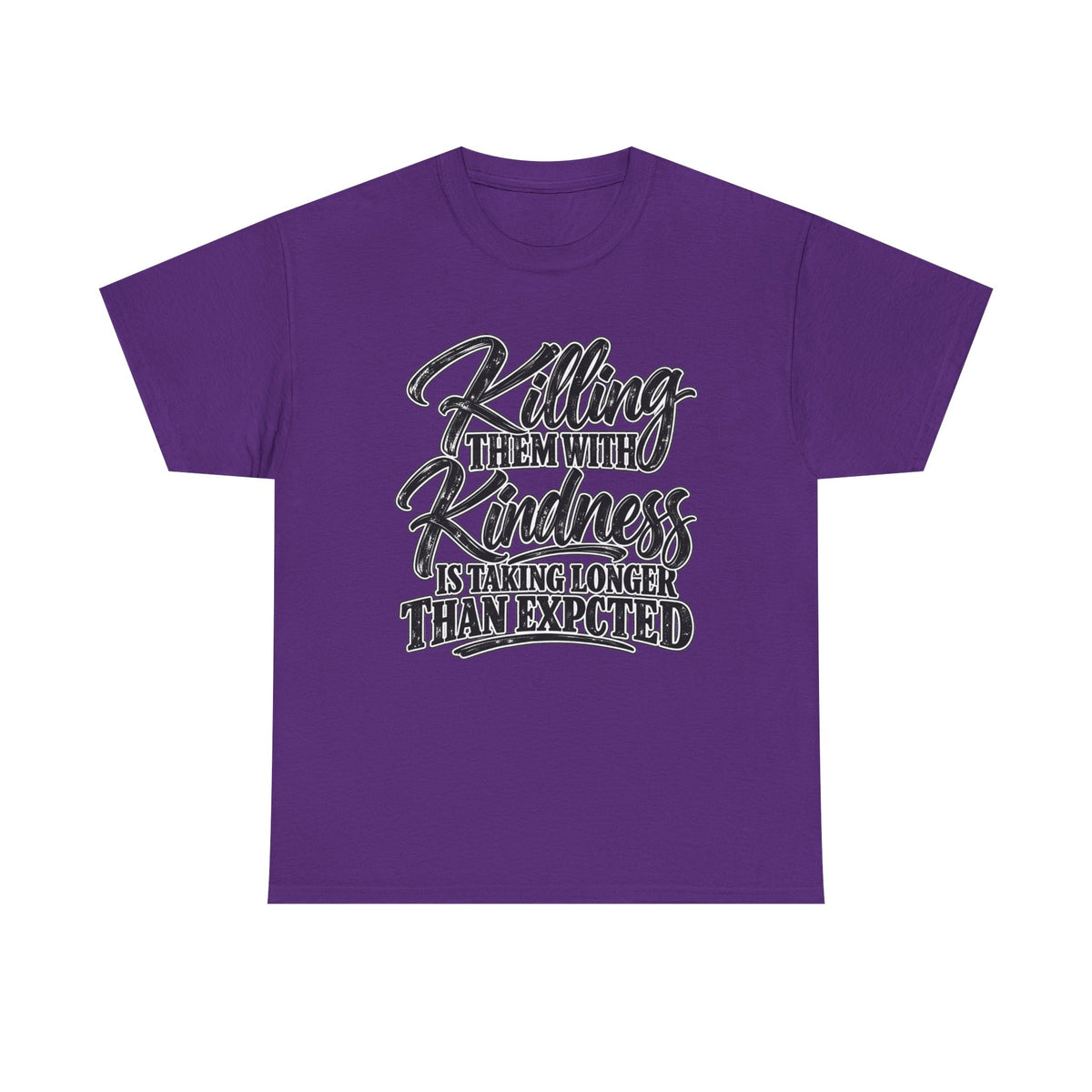 T-Shirt — "Killing Them With Kindness Is Taking Longer Than I Expected" Graphic Tee