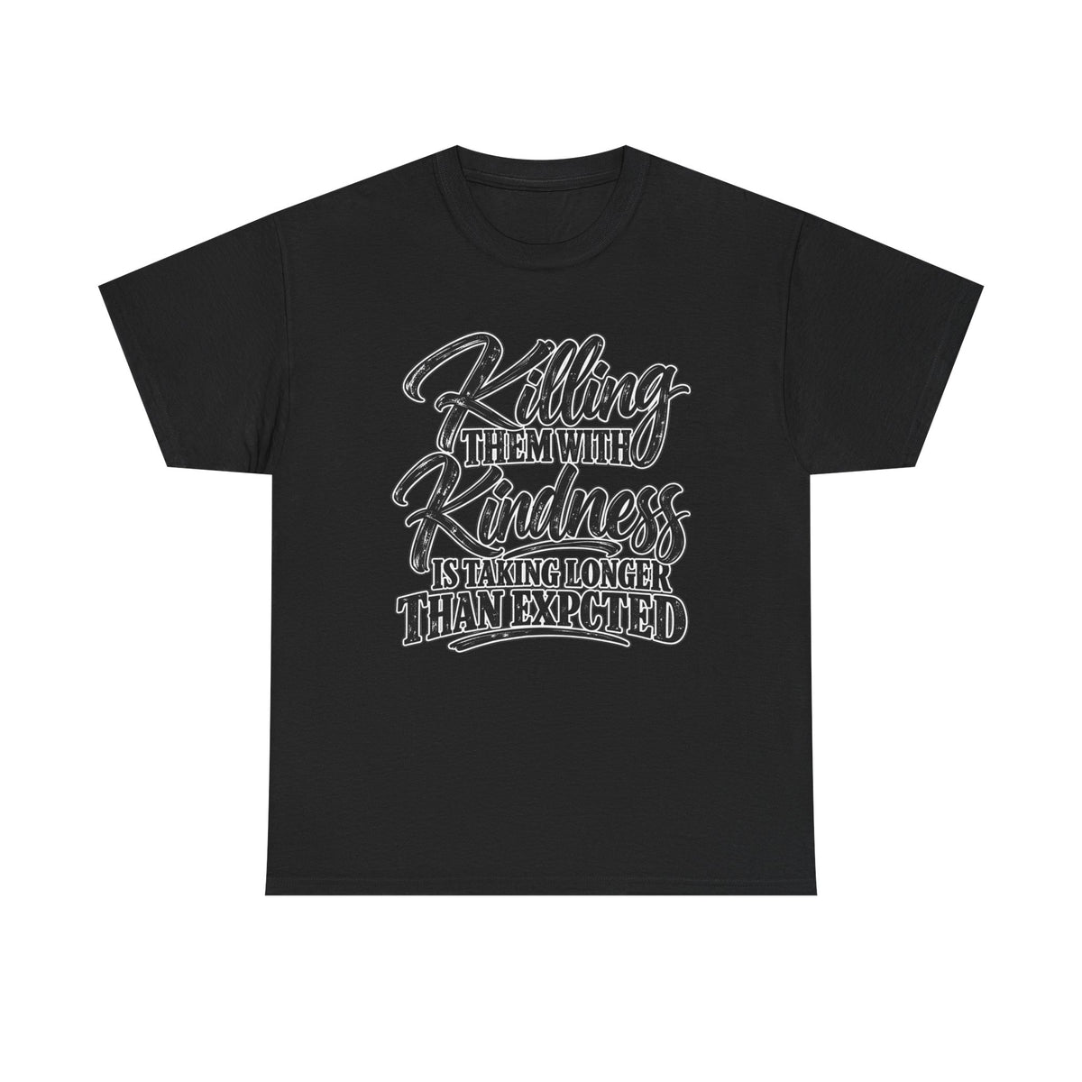 T-Shirt — "Killing Them With Kindness Is Taking Longer Than I Expected" Graphic Tee