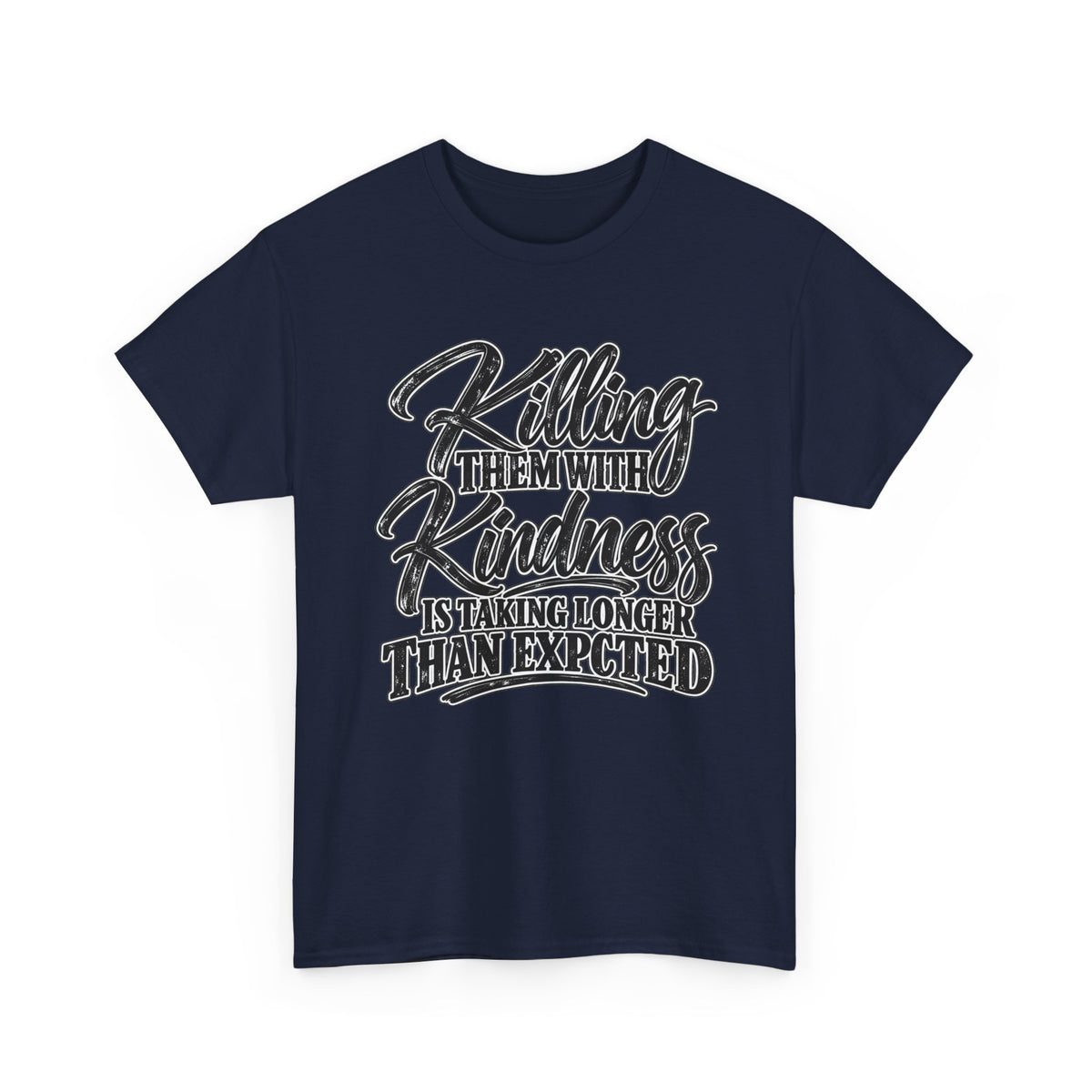 T-Shirt — "Killing Them With Kindness Is Taking Longer Than I Expected" Graphic Tee
