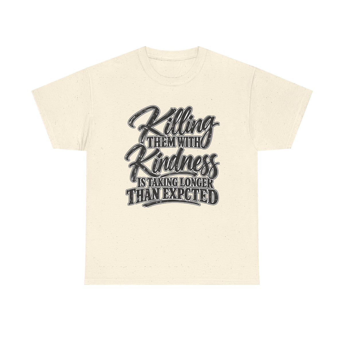 T-Shirt — "Killing Them With Kindness Is Taking Longer Than I Expected" Graphic Tee