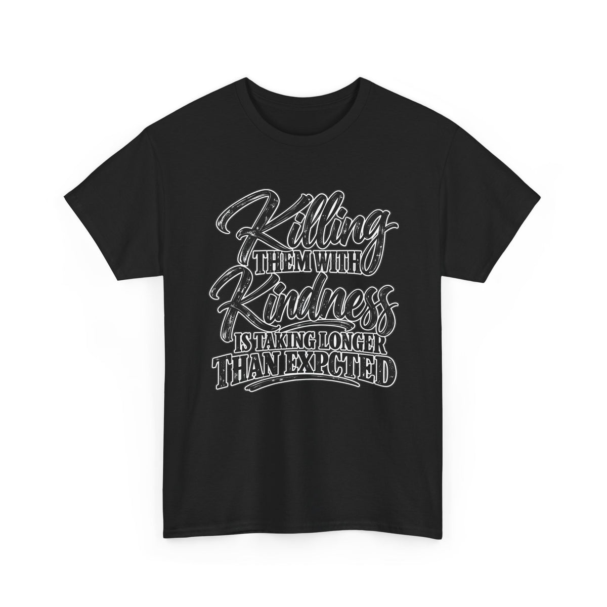 T-Shirt — "Killing Them With Kindness Is Taking Longer Than I Expected" Graphic Tee