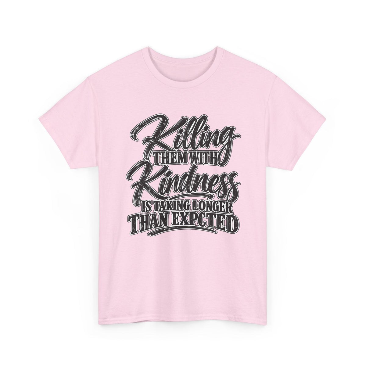 T-Shirt — "Killing Them With Kindness Is Taking Longer Than I Expected" Graphic Tee