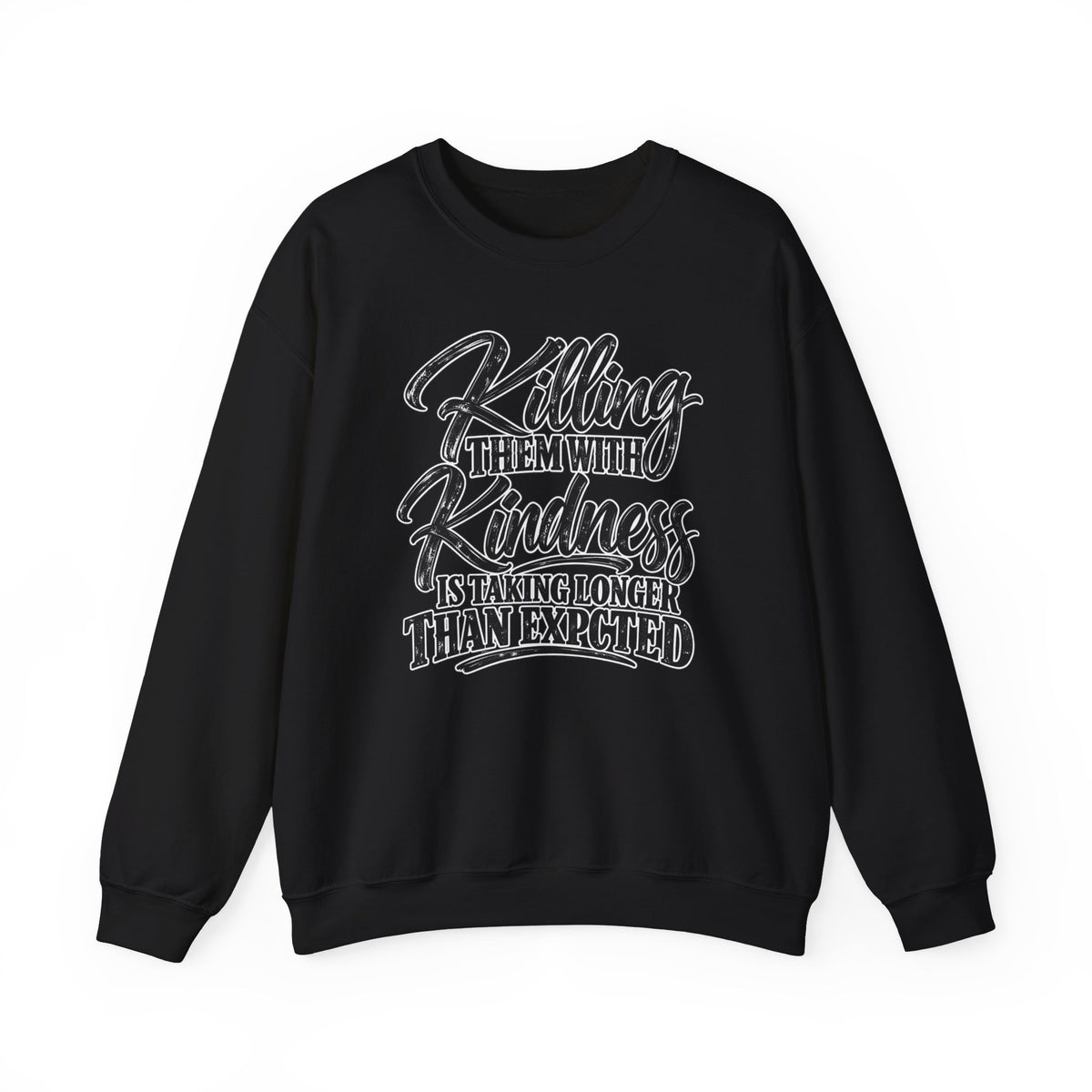 Crewneck Sweatshirt — "Killing Them With Kindness Is Taking Longer Than I Expected" Graphic