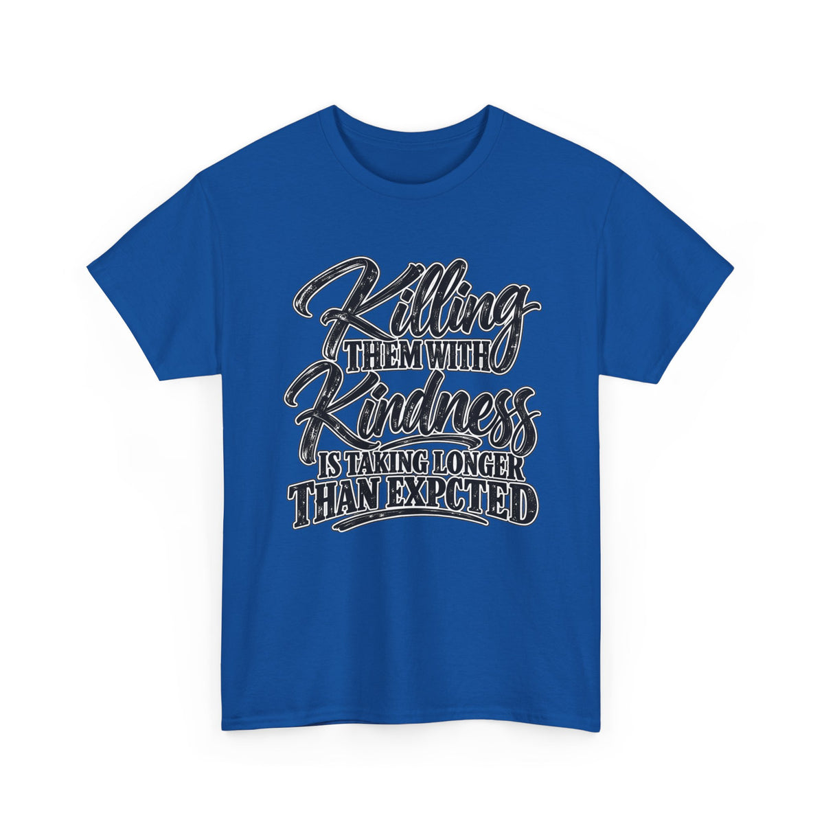 T-Shirt — "Killing Them With Kindness Is Taking Longer Than I Expected" Graphic Tee